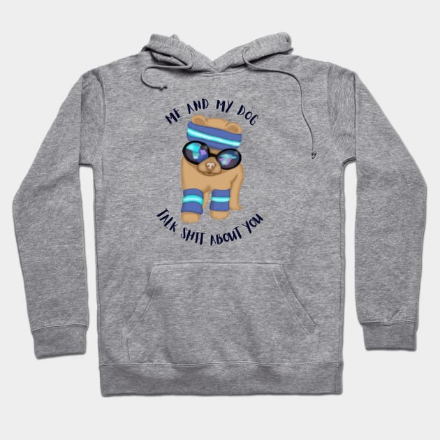 Me And My Dog Talk Shit About You Hoodie by KateQR